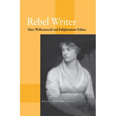 Rebel Writer: Mary Wollstonecraft and Enlightenment Politics