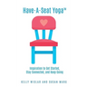 Have-A-Seat Yoga(TM): Inspiration to Get Started, Stay Connected, and Keep Going