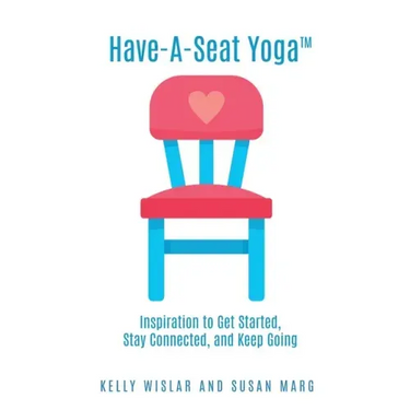 Have-A-Seat Yoga(TM): Inspiration to Get Started, Stay Connected, and Keep Going
