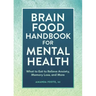 Brain Food Handbook for Mental Health: What to Eat to Relieve Anxiety, Memory Loss, and More