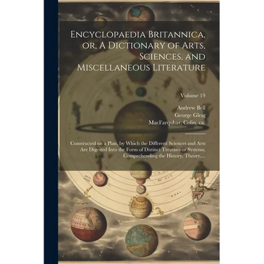 Encyclopaedia Britannica, or, A Dictionary of Arts, Sciences, and Miscellaneous Literature: Constructed on a Plan, by Which the Different Sciences and