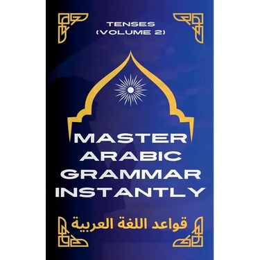 Master Arabic Grammar Instantly tenses (Volume 2)