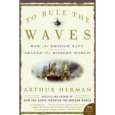 To Rule the Waves: How the British Navy Shaped the Modern World