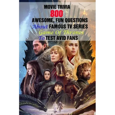 Movie Trivia: 800 Awesome, Fun Questions About Famous TV Series Game Of Thrones To Test Avid Fans