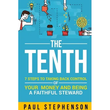 The Tenth: 7 Steps to Taking Back Control of Your Money and Being a Faithful Steward