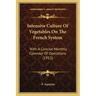Intensive Culture Of Vegetables On The French System: With A Concise Monthly Calendar Of Operations (1913)