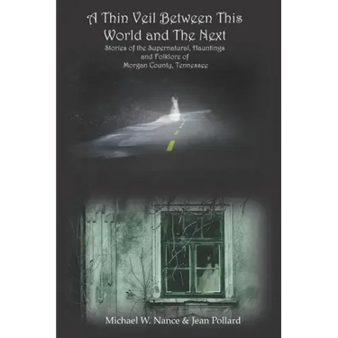 A Thin Veil Between This World and The Next: Stories of the Supernatural, Hauntings and Folklore of Morgan County, Tennessee