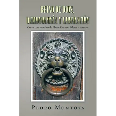 Reino de Dios, demonología y liberación: Curso comprensivo de liberación para líderes y pastores