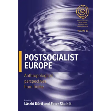 Postsocialist Europe: Anthropological Perspectives from Home