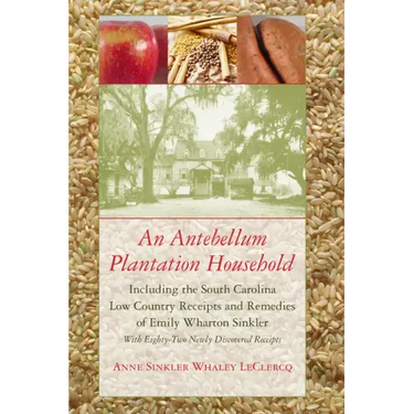 An Antebellum Plantation Household: Including the South Carolina Low Country Receipts and Remedies of Emily Wharton Sinkler