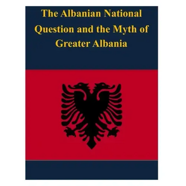 The Albanian National Question and the Myth of Greater Albania