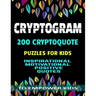 Cryptogram 200 Cryptoquote Puzzles for Kids: Inspirational Motivational Positive Quotes to Empower Kids Large Print