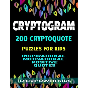 Cryptogram 200 Cryptoquote Puzzles for Kids: Inspirational Motivational Positive Quotes to Empower Kids Large Print