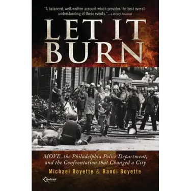 Let It Burn: MOVE, the Philadelphia Police Department, and the Confrontation that Changed a City