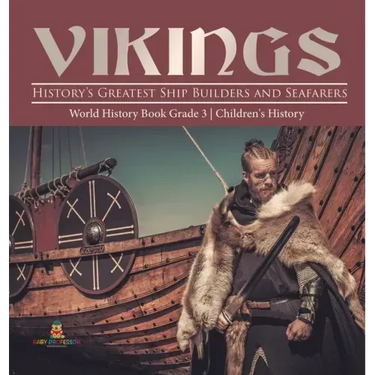 Vikings: History's Greatest Ship Builders and Seafarers World History Book Grade 3 Children's History