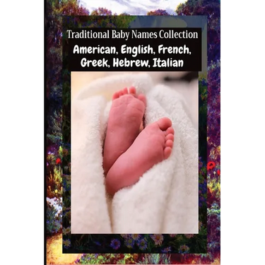 Traditional Baby Names Collection - American, English, French, Greek, Hebrew, Italian: American, English, French, Greek, Hebrew, Italian