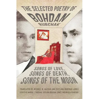 The Selected Poetry of Bohdan Rubchak: Songs of Love, Songs of Death, Songs of The Moon