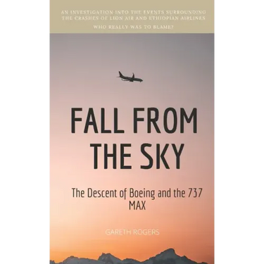 Fall from the Sky: The Descent of Boeing and the 737 MAX