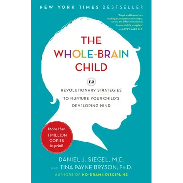 The Whole-Brain Child: 12 Revolutionary Strategies to Nurture Your Child's Developing Mind