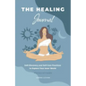 The Healing Journal: Self-Discovery and Self-Care Practices to Explore Your Inner World (A 10-Week Guided Journal)