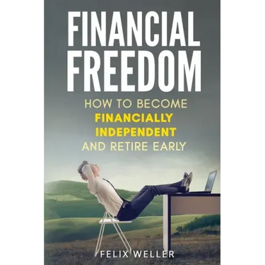 Financial Freedom: How To Become Financially Independent and Retire Early