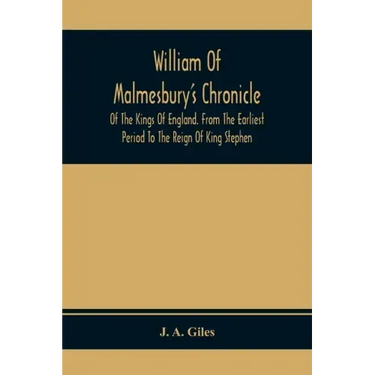 William Of Malmesbury'S Chronicle Of The Kings Of England. From The Earliest Period To The Reign Of King Stephen