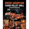 Green Mountain Wood Pellet Grill Cookbook: 300 Foolproof, Quick & Easy Recipes for your Outdoor Grill