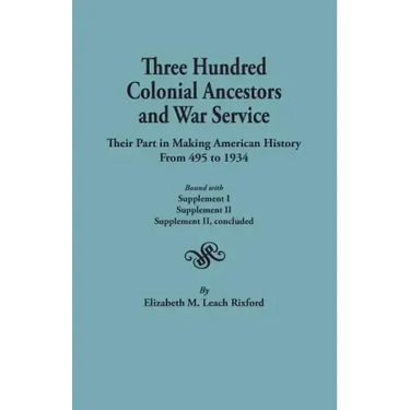 Three Hundred Colonial Ancestors and War Service: Their Part in Making American History from 495 to 1934. Bound with Supplement I, Supplement II, Supp