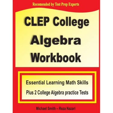 CLEP College Algebra Workbook: Essential Learning Math Skills Plus Two College Algebra Practice Tests