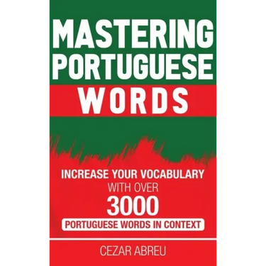 Mastering Portuguese Words: Increase Your Vocabulary with Over 3,000 Portuguese Words in Context