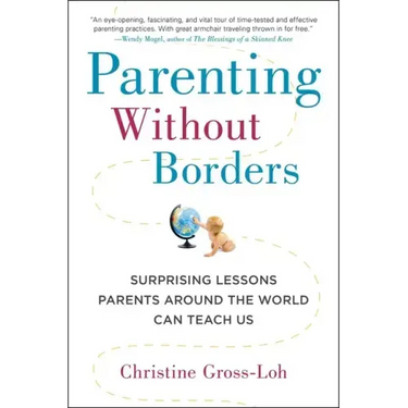 Parenting Without Borders: Surprising Lessons Parents Around the World Can Teach Us