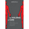 The Violence of Care: Rape Victims, Forensic Nurses, and Sexual Assault Intervention