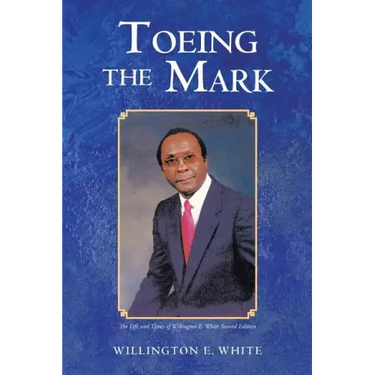 Toeing the Mark: The Life and Times of Willington E. White Second Edition
