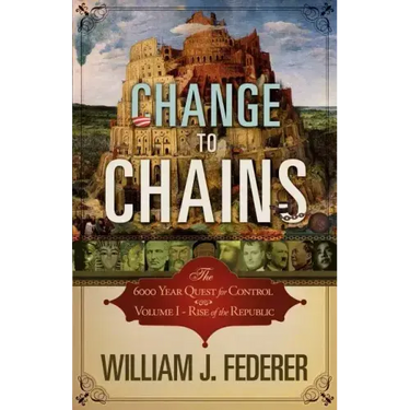 Change to Chains-The 6,000 Year Quest for Control -Volume I-Rise of the Republic