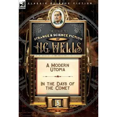 The Collected Strange & Science Fiction of H. G. Wells: Volume 5-A Modern Utopia & In the Days of the Comet