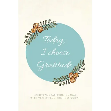 Today, I choose Gratitude: Spiritual Gratitude Journal With Verses from The Holy Qur'an