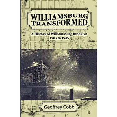 Williamsburg Transformed: A History of Williamsburg Brooklyn 1903 to 1945