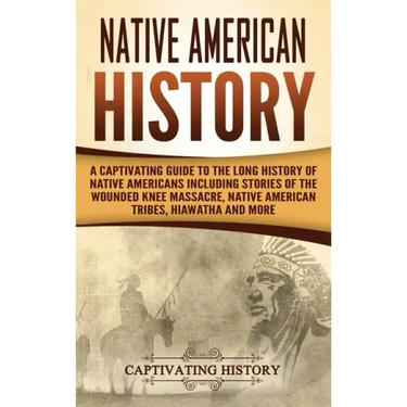 Native American History: A Captivating Guide to the Long History of Native Americans Including Stories of the Wounded Knee Massacre, Native Ame