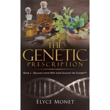 The Genetic Prescription: Book 2 - Healing your DNA with Genetic Oil Elixirs(TM)