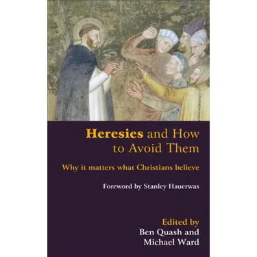 Heresies and How to Avoid Them: Why It Matters What Christians Believe