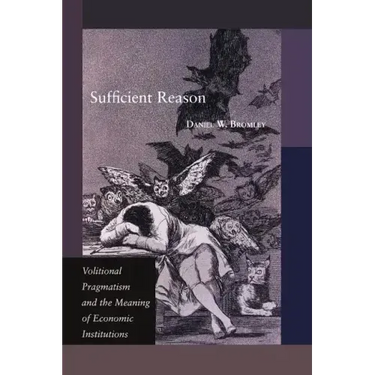 Sufficient Reason: Volitional Pragmatism and the Meaning of Economic Institutions