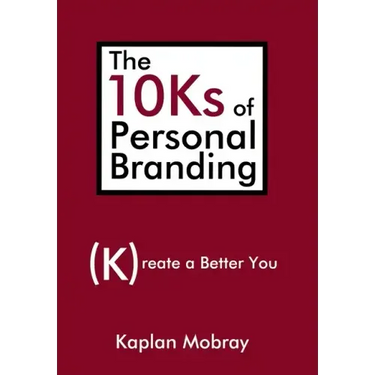 The 10Ks of Personal Branding: Create a Better You