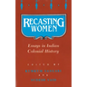 Recasting Women: Essays in Indian Colonial History