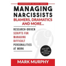 Managing Narcissists, Blamers, Dramatics and More...: Research-Driven Scripts For Managing Difficult Personalities At Work