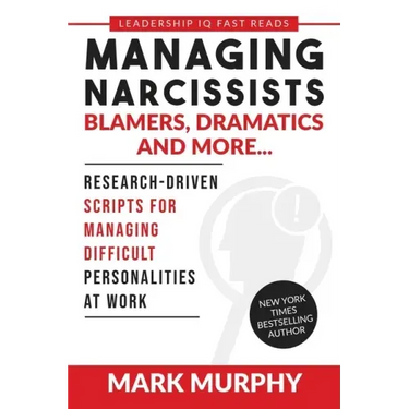 Managing Narcissists, Blamers, Dramatics and More...: Research-Driven Scripts For Managing Difficult Personalities At Work