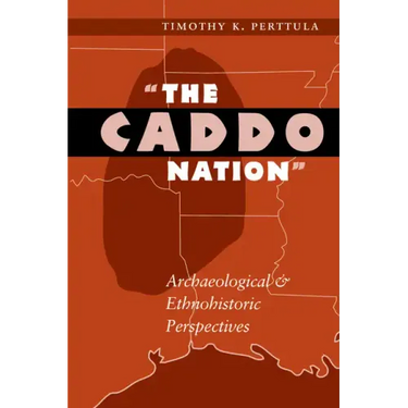 The Caddo Nation: Archaeological and Ethnohistoric Perspectives