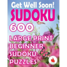 Get Well Soon Sudoku: 600 Large Print Easy Puzzles Beginner Sudoku for relaxation, mindfulness and keeping the mind active.