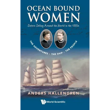 Ocean Bound Women: Sisters Sailing Around the World in the 1880s - The Adventures-The Ship-The People