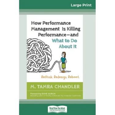 How Performance Management Is Killing Performanceâ "and What to Do About It: Rethink. Redesign. Reboot (16pt Large Print Edition)