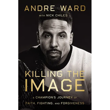 Killing the Image: A Champion's Journey of Faith, Fighting, and Forgiveness